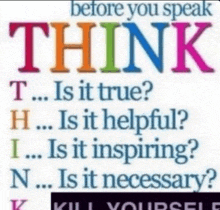 before you speak think t is it true h is it helpful i is it inspiring n is it necessary kill yourself