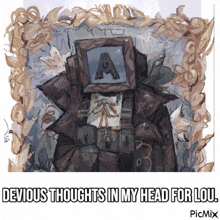 a drawing of a robot with the words devious thoughts in my head for lou at the bottom