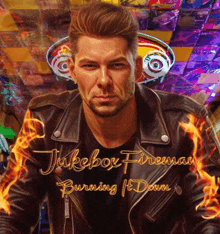 a man in a leather jacket with flames on his sleeves is on the cover of jukebox fireman burning it down