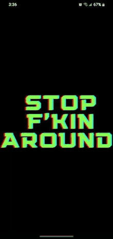 a black background with the words `` stop f * kin around '' written in green and yellow .