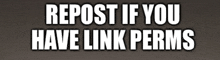 a sign says repost if you have link perms