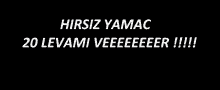 a black background with white text that says " hirsiz yamac 20 levami veeeeeer !!! "