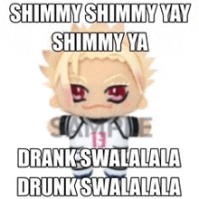 a stuffed animal with the words `` shimmy shimmy yay shimmy ya drank swalala drunk swalala ''