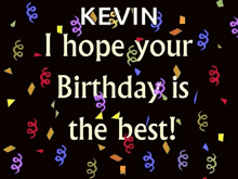 kevin i hope your birthday is the best with confetti and streamers