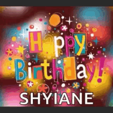 a colorful happy birthday greeting card with the name shyiane on it .