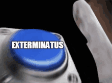 a blue button that says exterminatus is being pressed