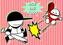 a cartoon of a man holding a bat with the words kick the hugo behind him