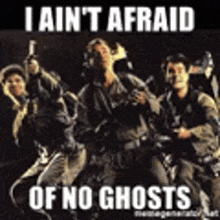 i ain t afraid of no ghosts is a meme of a group of men holding guns .