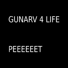 a black background with white text that reads gunarv 4 life peeeeeet