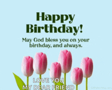 a happy birthday card with pink tulips and the words " love you my dear friend "