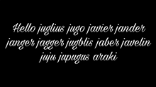 a black background with white writing that says hello jaglius jugo javier jander