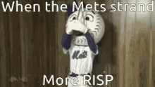 a mets mascot is standing in front of a wooden wall with the caption when the mets strand more risp .