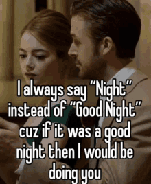 a picture of a man and a woman with the caption " i always say night instead of good night "