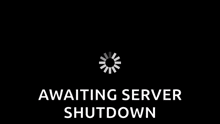 a black background with the words `` awaiting server shutdown ''