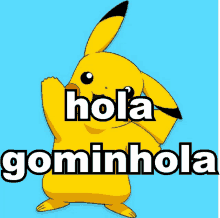 a picture of a pikachu with the words hola gominhola on it