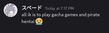 a screenshot of a text message that says all ik is to play gacha games and pirate hentai