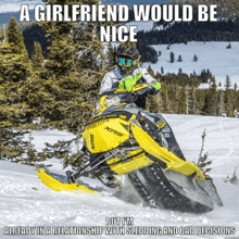 a man is riding a snowmobile in the snow with a caption that says a girlfriend would be nice