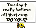 a sign that says `` you do n't really believe all that crap ... do your ''