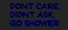 a sign that says do n't care didn t ask go shower