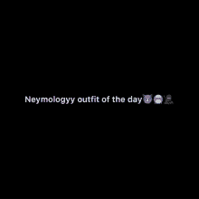 a black background with emojis and the words neymology outfit of the day .