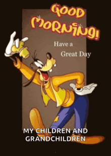 a cartoon of goofy says good morning have a great day my children and grandchildren