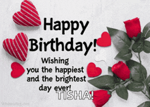 happy birthday wishing you the happiest and brightest day ever ! tisha