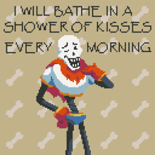 a pixel art drawing of papyrus with the words " i will bathe in a shower of kisses every morning "