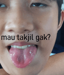 a close up of a person 's face with their tongue out and the words mau takjil gak