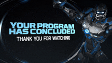 a robot with the words your program has concluded thank you for watching on it