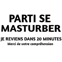 a black and white sign that says parti se masturber je reviens dans 20 minutes merci de votre comprehension