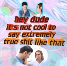 a poster that says hey dude its not cool to say extremely true shit like that