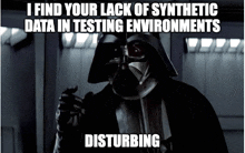 darth vader says " i find your lack of synthetic data in testing environments "