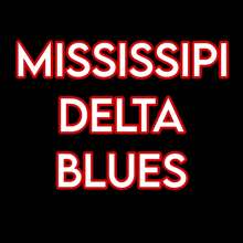 a black background with the words mississippi delta blues in red