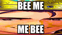 a close up of a person 's face with the words bee me me bee