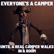 a picture of a pirate with the words everyone 's a camper until a real camper walks in a room below it