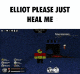 a screenshot of a video game that says " elliot please just heal me " on it