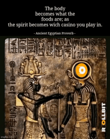 the body becomes what the foods are as the spirit becomes with casino you play in ancient egyptian proverb