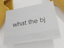 a piece of paper with the words what the bj written on it