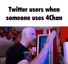 a bald man is standing in a room with the words twitter users when someone uses 4chan on the bottom