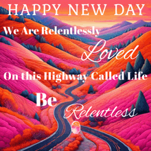 a sign that says happy new day we are relentlessly loved on this highway called life be relentless on it