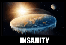 a poster showing a flat earth and the words insanity below it