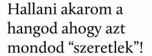 a black and white text that says hallani akarom a hangod ahogy azt mondod szeretlek