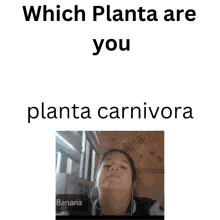 a picture of a girl with the words " which planta are you planta carnivora " below it