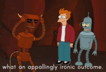 a cartoon of a man standing next to two robots with the words " what an appallingly ironic outcome "