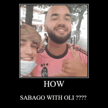 two men posing for a picture with the caption how sabago with oli??