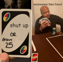 a card that says shut up or draw 25 next to a man playing uno cards .