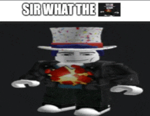 a roblox character wearing a top hat with the words sir what the written on the bottom