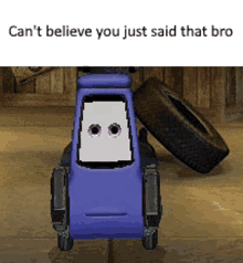 a picture of a toy car with the words " can 't believe you just said that bro "