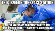 a virologist on earth wearing all the necessary equipment to keep safe from a virus , still feel safe with a dust mask ?