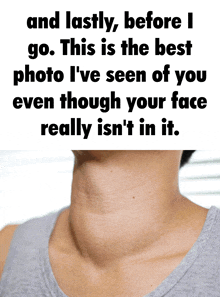 a picture of a woman 's neck with the caption and lastly before i go this is the best photo i 've seen of you